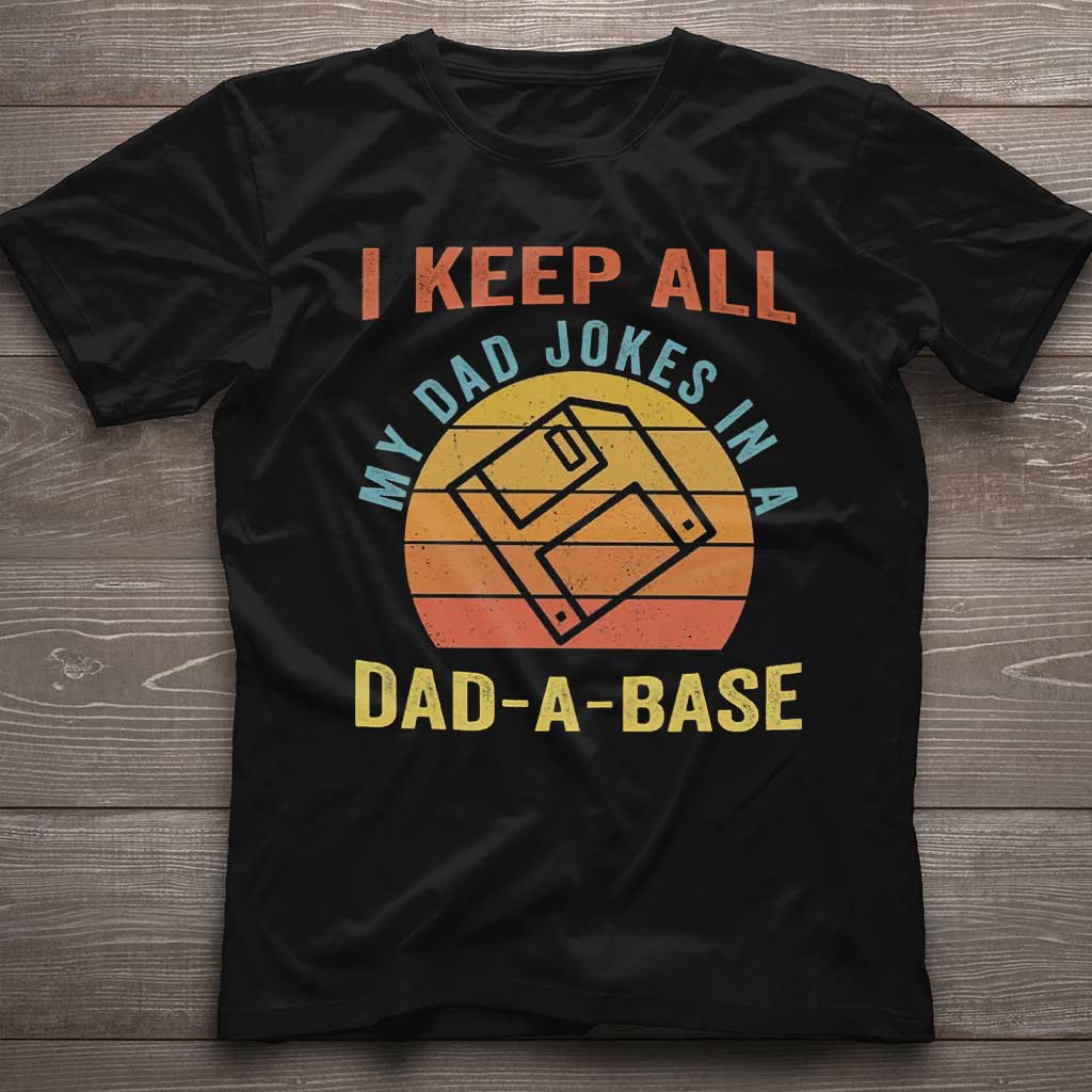 I Keep All My Dad Jokes In A Dad-A-Base - Father T-shirt and Hoodie 0921
