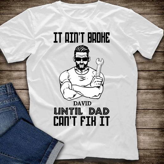 It's Ain't Broke Untill Dad Can't Fix It - Personalized Father's Day T-shirt and Hoodie