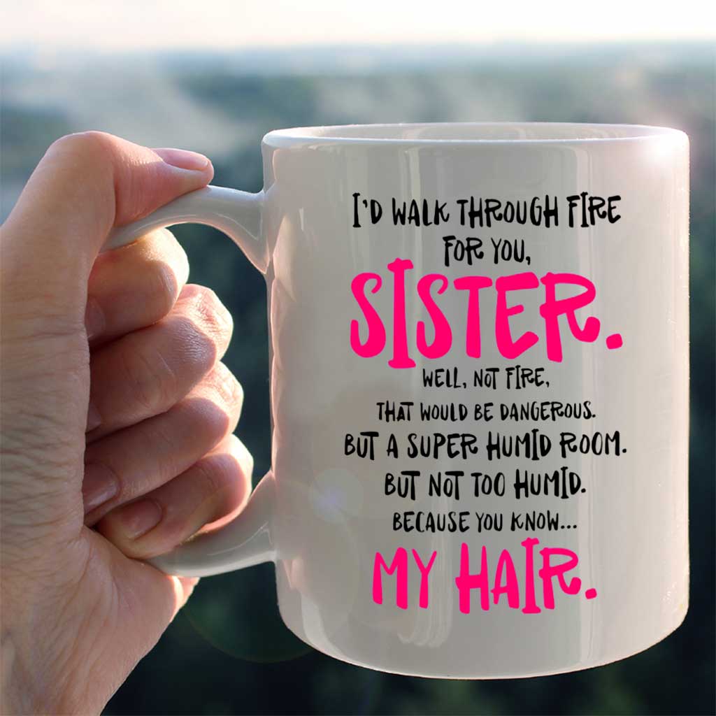 I Would Walk Through Fire For You Sister Mug 062021